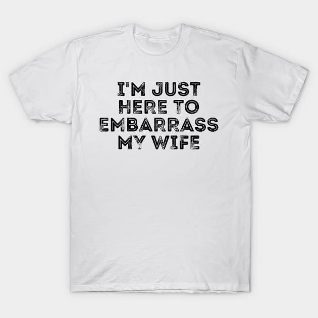 I'm Just Here To Embarrass My Wife T-Shirt by BandaraxStore